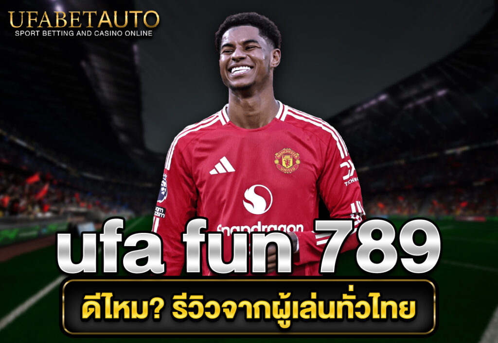 ufa fun 789 ดีไหม รีวิวจากผู้เล่นทั่วไทย