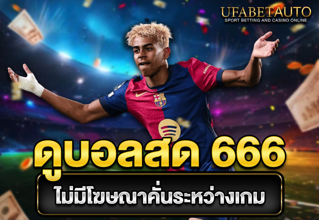 ดูบอลสด 666 ไม่มีโฆษณาคั่นระหว่างเกม